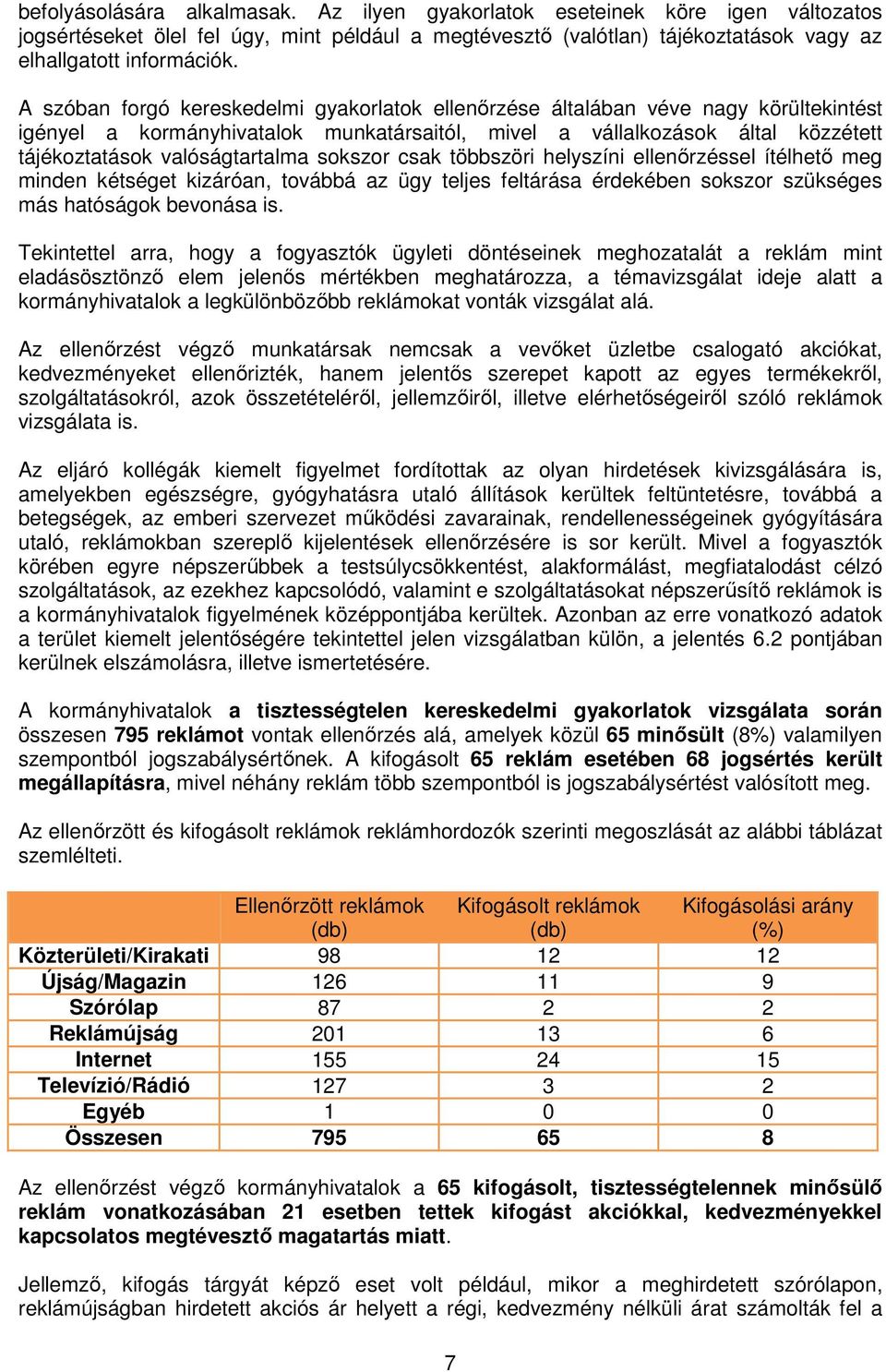 sokszor csak többszöri helyszíni ellenőrzéssel ítélhető meg minden kétséget kizáróan, továbbá az ügy teljes feltárása érdekében sokszor szükséges más hatóságok bevonása is.