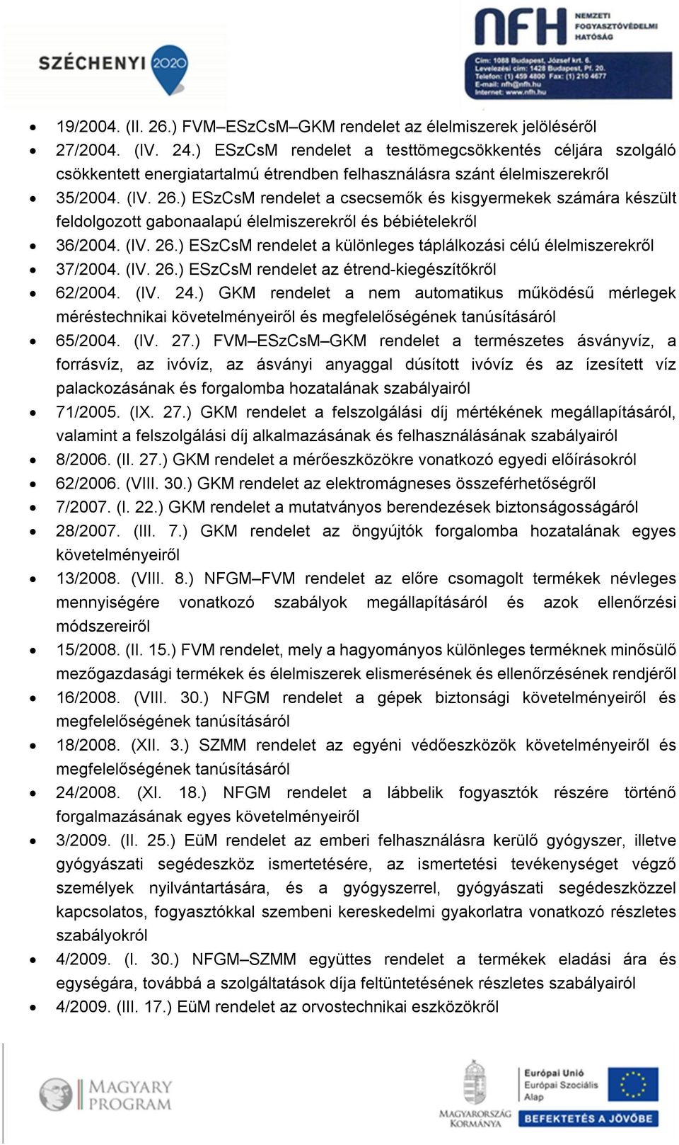 ) ESzCsM rendelet a csecsemők és kisgyermekek számára készült feldolgozott gabonaalapú élelmiszerekről és bébiételekről 36/2004. (IV. 26.