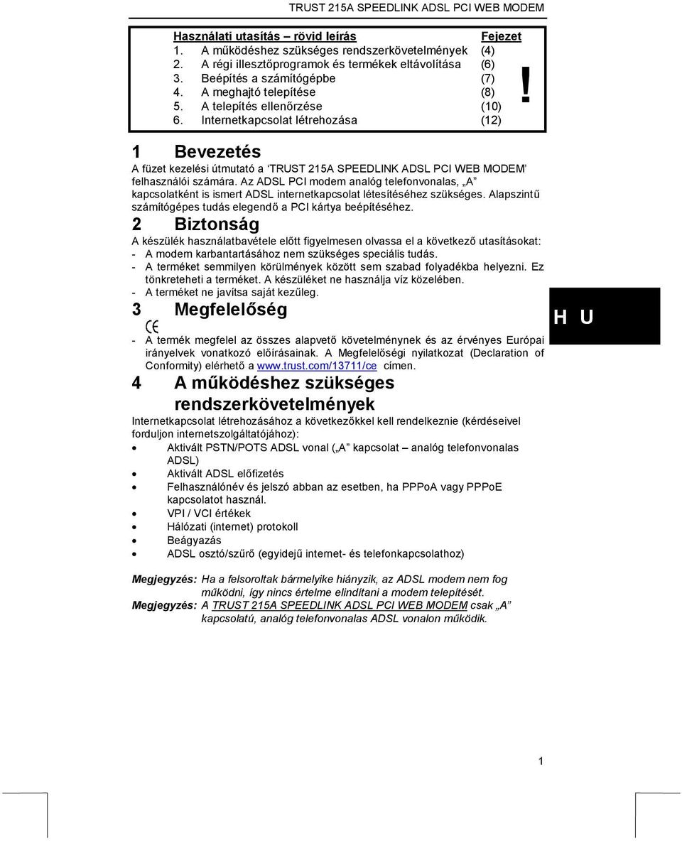 Az ADSL PCI modem analóg telefonvonalas, A kapcsolatként is ismert ADSL internetkapcsolat létesítéséhez szükséges. Alapszintű számítógépes tudás elegendő a PCI kártya beépítéséhez.