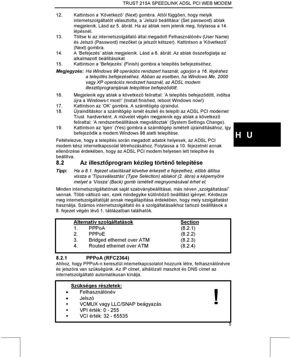 Kattintson a Következő (Next) gombra. 14. A Befejezés ablak megjelenik. Lásd a 6. ábrát. Az ablak összefoglalja az alkalmazott beállításokat. 15.