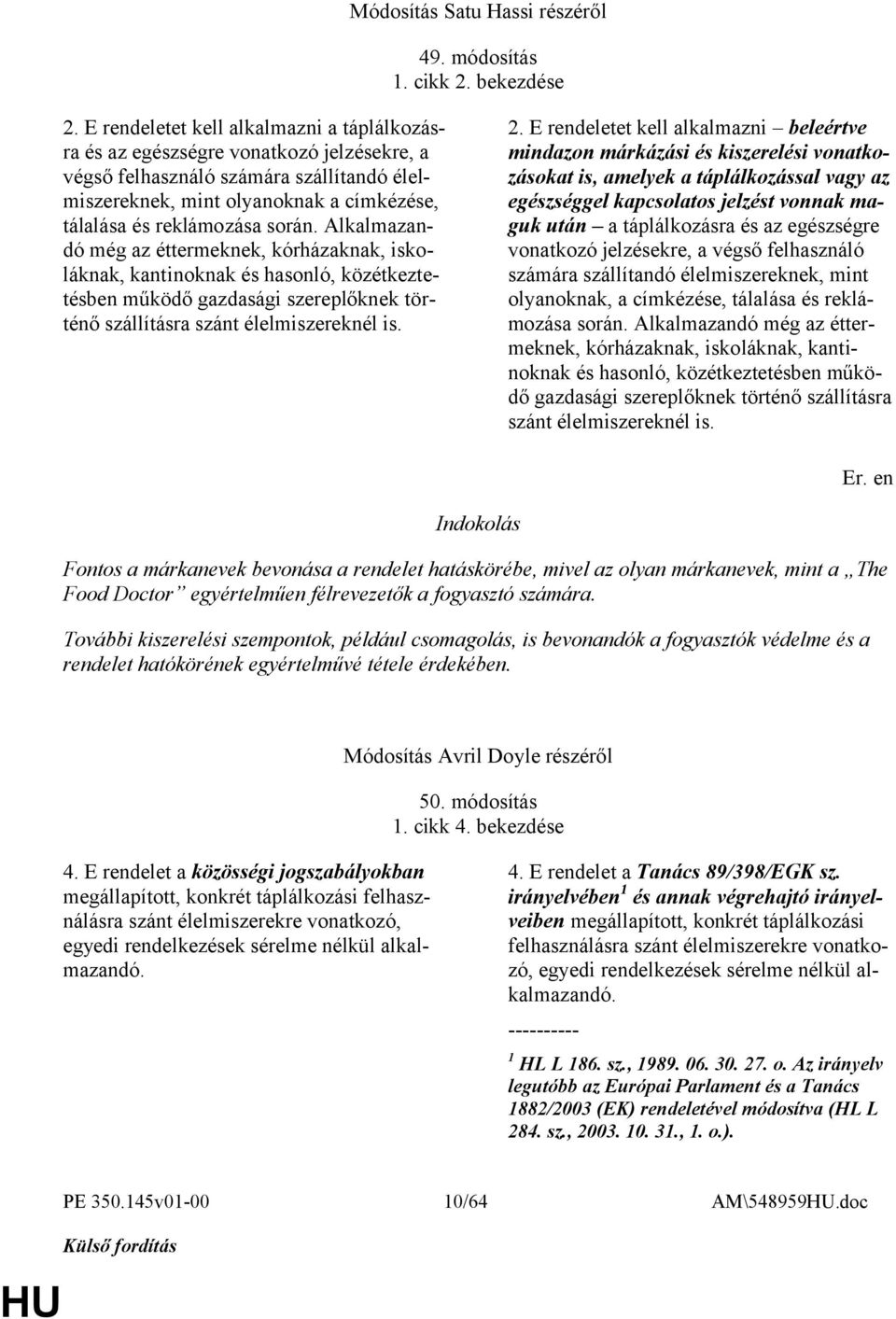 Alkalmazandó még az éttermeknek, kórházaknak, iskoláknak, kantinoknak és hasonló, közétkeztetésben működő gazdasági szereplőknek történő szállításra szánt élelmiszereknél is. 2.