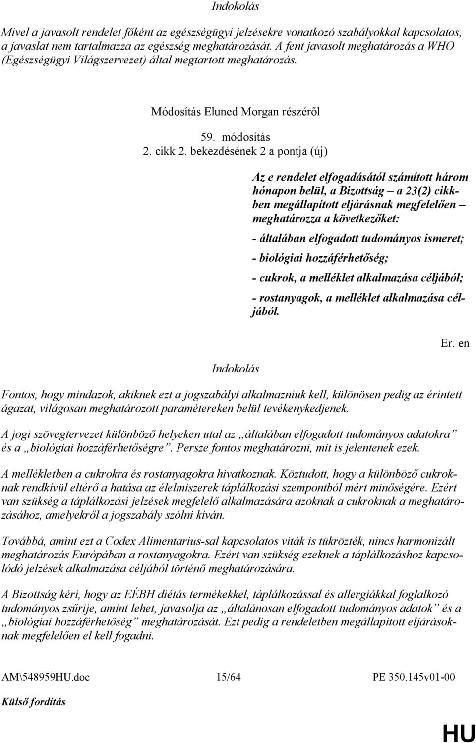 bekezdésének 2 a pontja (új) Az e rendelet elfogadásától számított három hónapon belül, a Bizottság a 23(2) cikkben megállapított eljárásnak megfelelően meghatározza a következőket: - általában