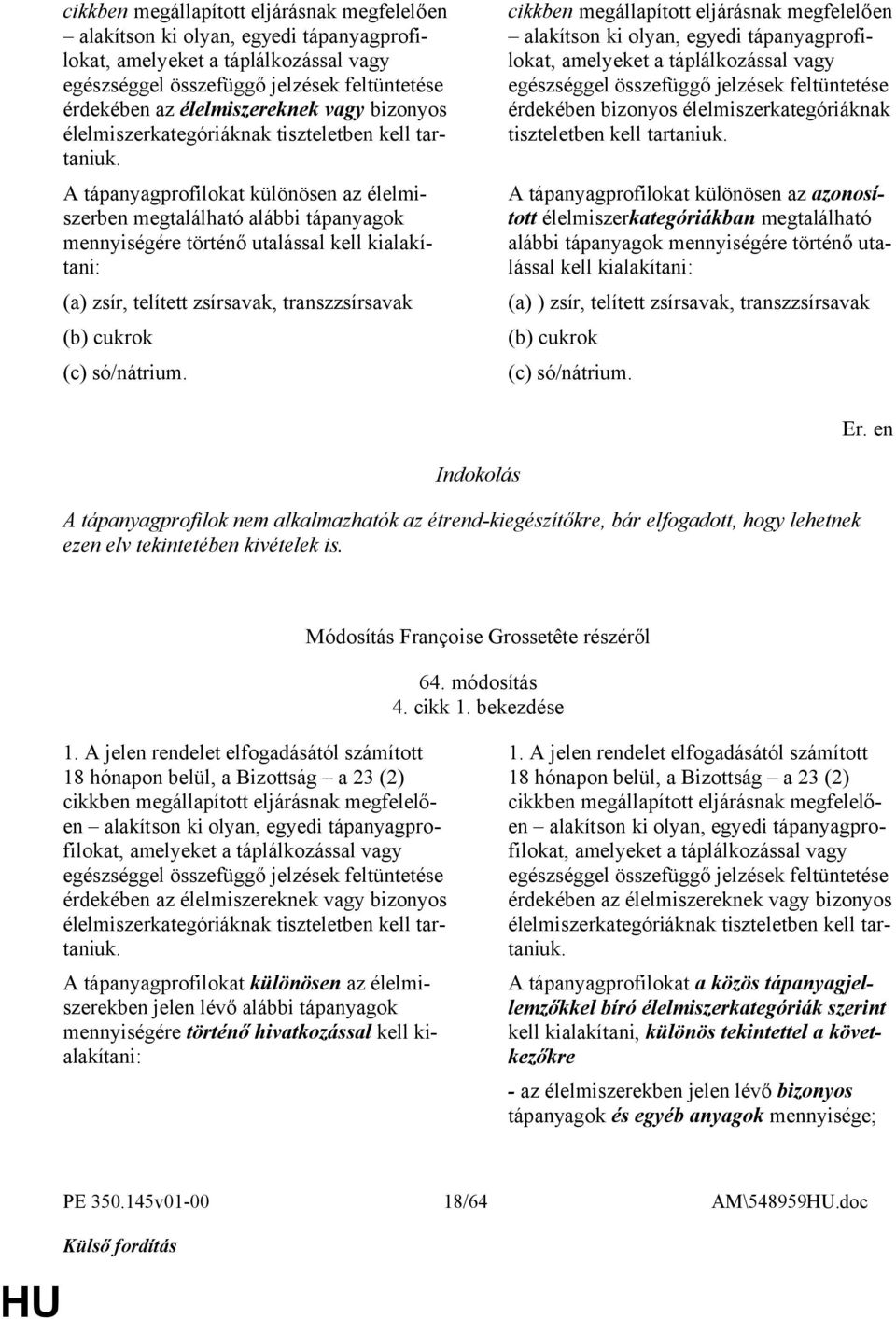 A tápanyagprofilokat különösen az élelmiszerben megtalálható alábbi tápanyagok mennyiségére történő utalással kell kialakítani: (a) zsír, telített zsírsavak, transzzsírsavak (b) cukrok (c) só/nátrium.