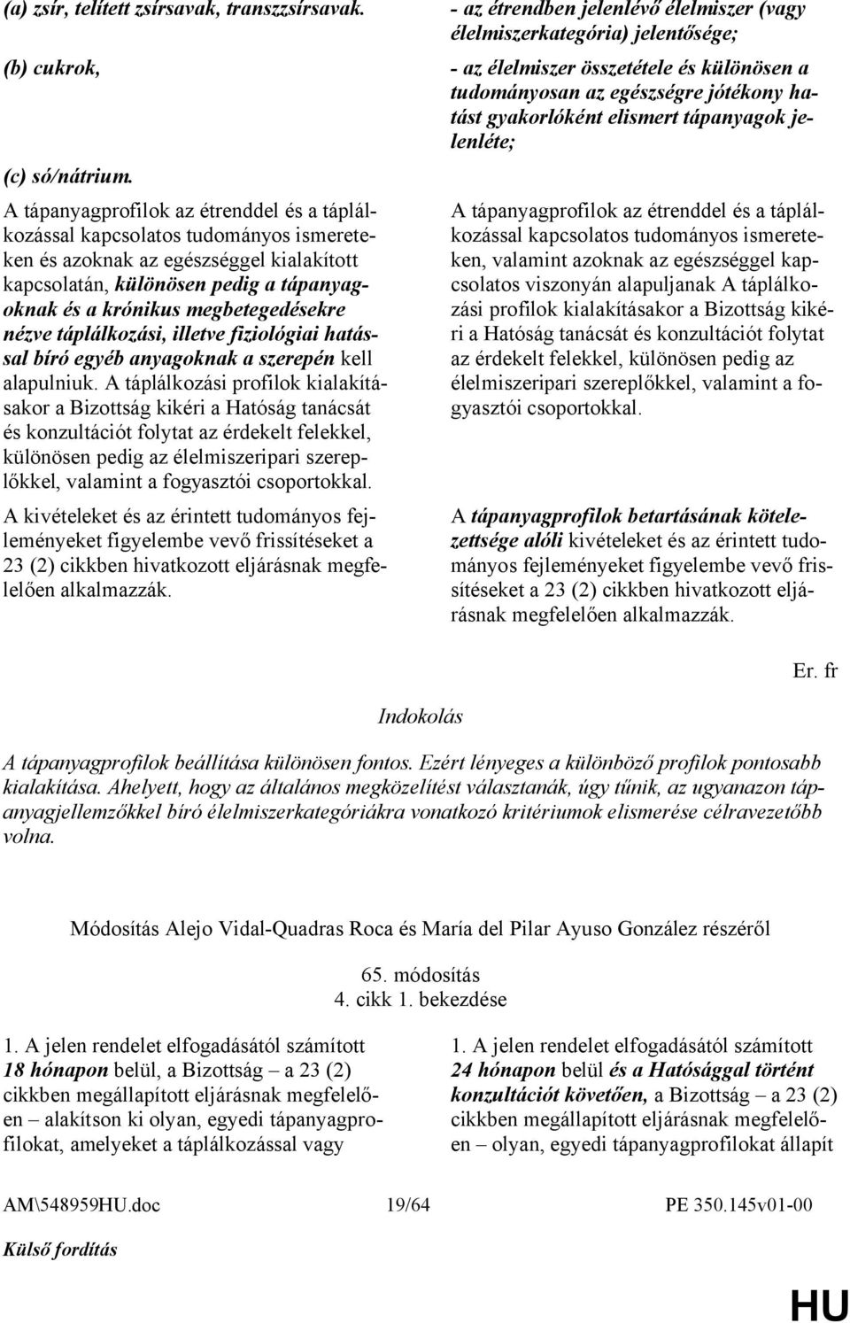 megbetegedésekre nézve táplálkozási, illetve fiziológiai hatással bíró egyéb anyagoknak a szerepén kell alapulniuk.