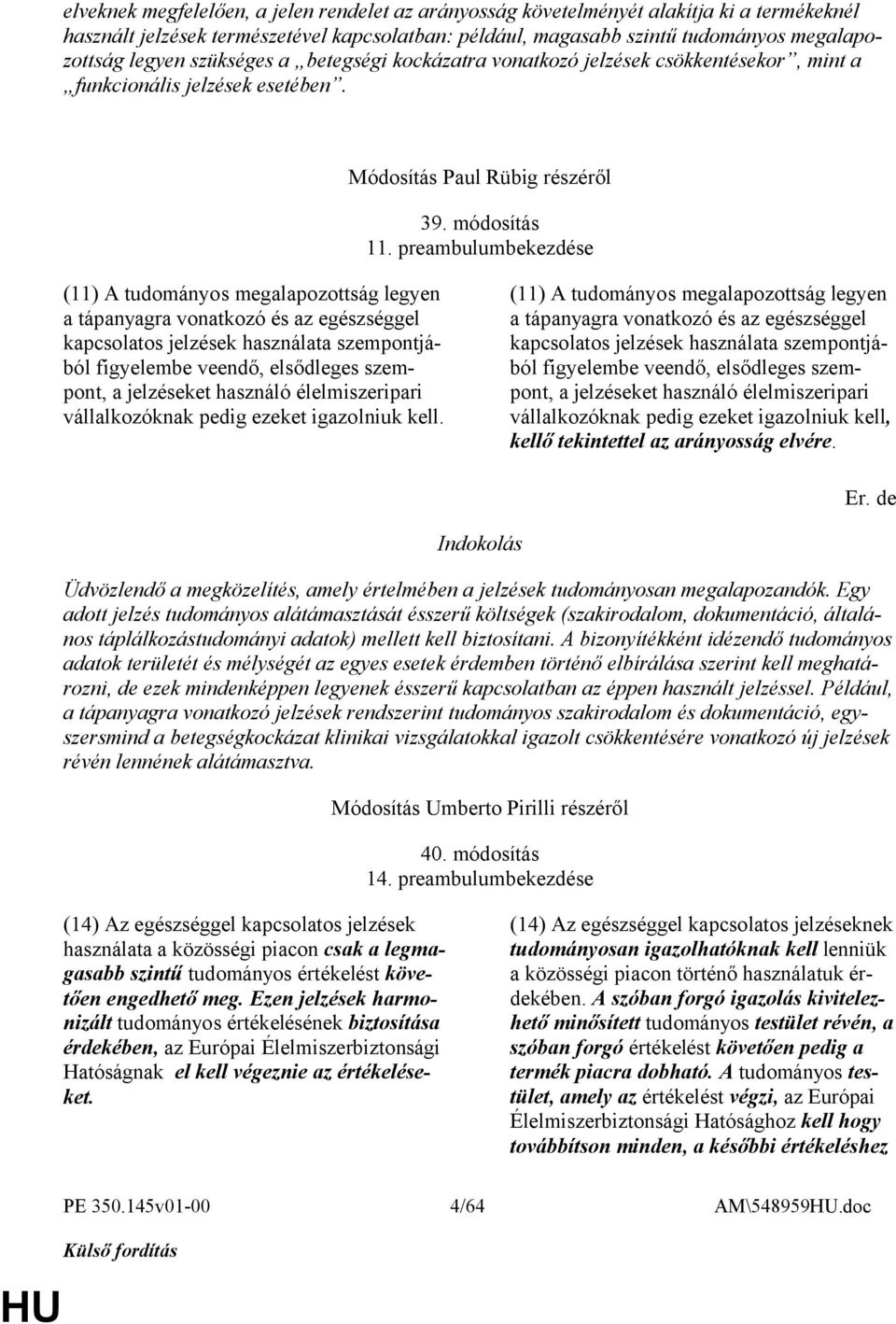 preambulumbekezdése (11) A tudományos megalapozottság legyen a tápanyagra vonatkozó és az egészséggel kapcsolatos jelzések használata szempontjából figyelembe veendő, elsődleges szempont, a