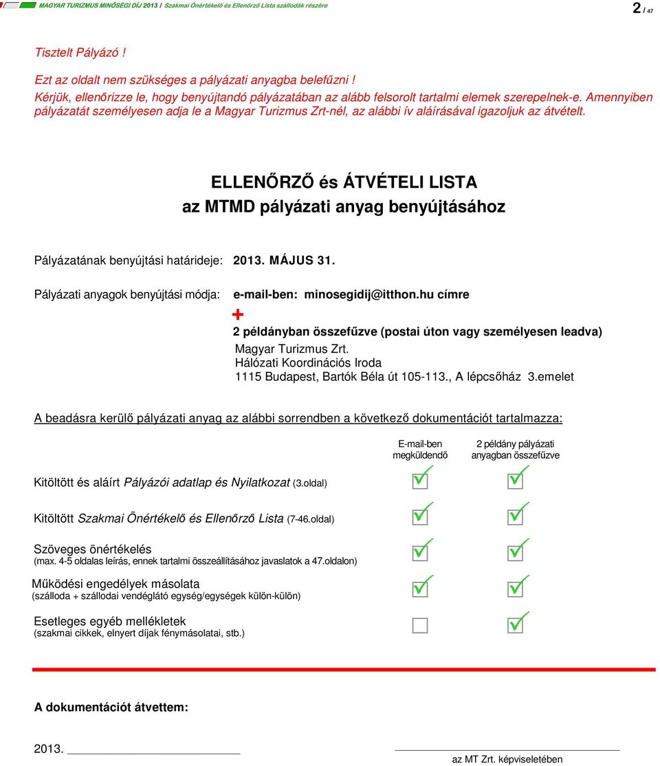 ELLENŐRZŐ és ÁTVÉTELI LISTA az pályázati anyag benyújtásához Pályázatának benyújtási határideje: 2013. MÁJUS 31. Pályázati anyagok benyújtási módja: e-mail-ben: minosegidij@itthon.