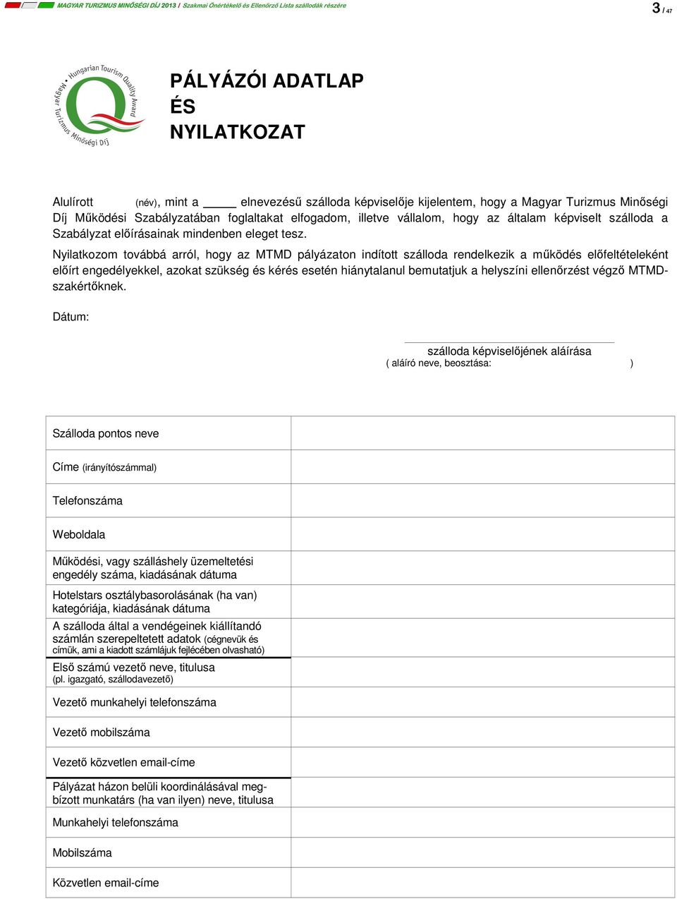 Nyilatkozom továbbá arról, hogy az pályázaton indított szálloda rendelkezik a működés előfeltételeként előírt engedélyekkel, azokat szükség és kérés esetén hiánytalanul bemutatjuk a helyszíni