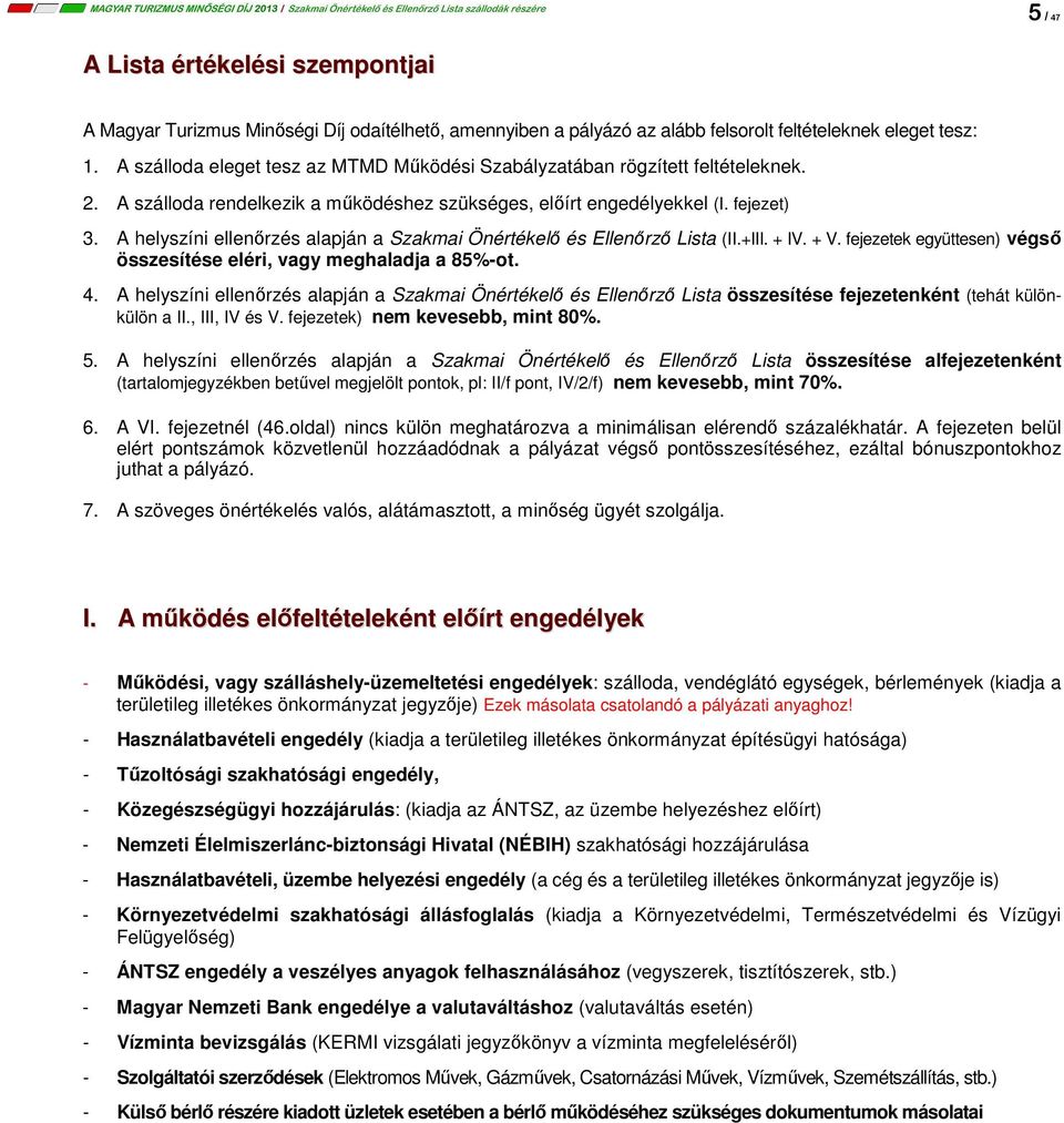 A helyszíni ellenőrzés alapján a Szakmai Önértékelő és Ellenőrző Lista (II.+III. + IV. + V. fejezetek együttesen) végső összesítése eléri, vagy meghaladja a 5%-ot. 4.