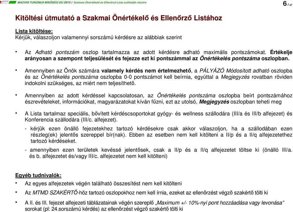 Amennyiben az Önök számára valamely kérdés nem értelmezhető, a oszlopba és az oszlopba 0-0 pontszámot kell beírnia, egyúttal a rovatban röviden indokolni szükséges, az miért nem teljesíthető.