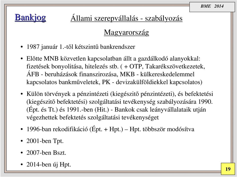 ( + OTP, Takarékszövetkezetek, ÁFB - beruházások finanszirozása, MKB - külkereskedelemmel kapcsolatos bankműveletek, PK - devizakülföldiekkel kapcsolatos) Külön törvények a