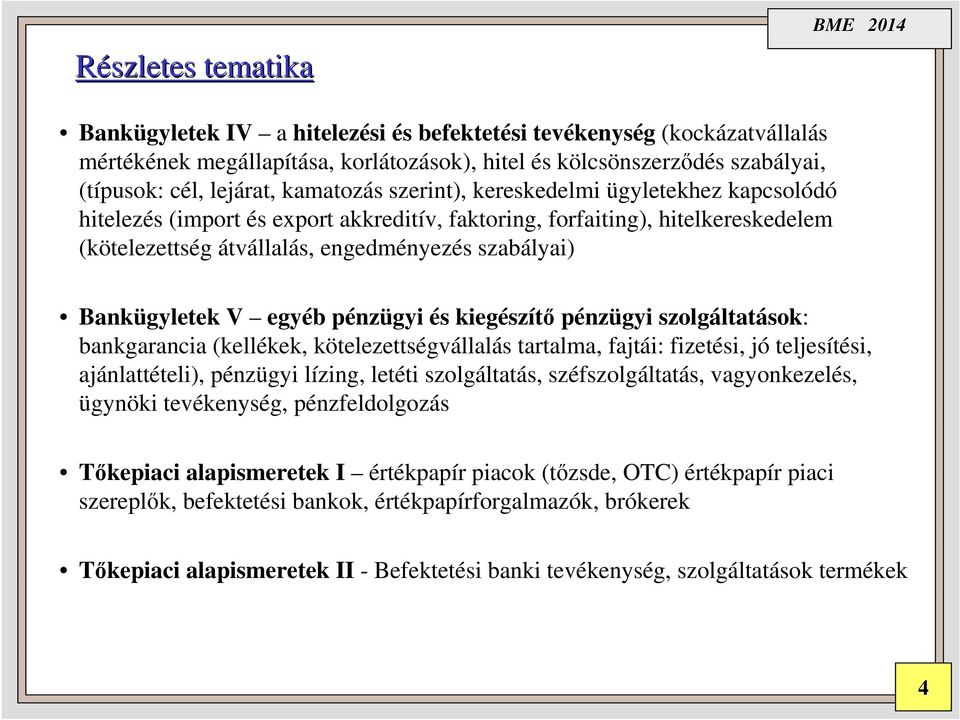 Bankügyletek V egyéb pénzügyi és kiegészítő pénzügyi szolgáltatások: bankgarancia (kellékek, kötelezettségvállalás tartalma, fajtái: fizetési, jó teljesítési, ajánlattételi), pénzügyi lízing, letéti