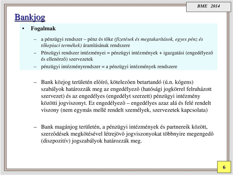 Ez engedélyező engedélyes azaz alá és felé rendelt viszony (nem egymás mellé rendelt személyek, szervezetek kapcsolata) Bank magánjog területén, a pénzügyi intézmények és partnereik között,