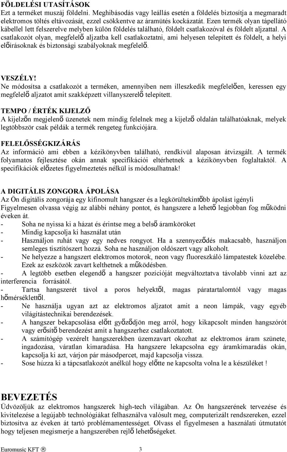 A csatlakozót olyan, megfelel ő aljzatba kell csatlakoztatni, ami helyesen telepített és földelt, a helyi előírásoknak és biztonsági szabályoknak megfelel ő. VESZÉLY!