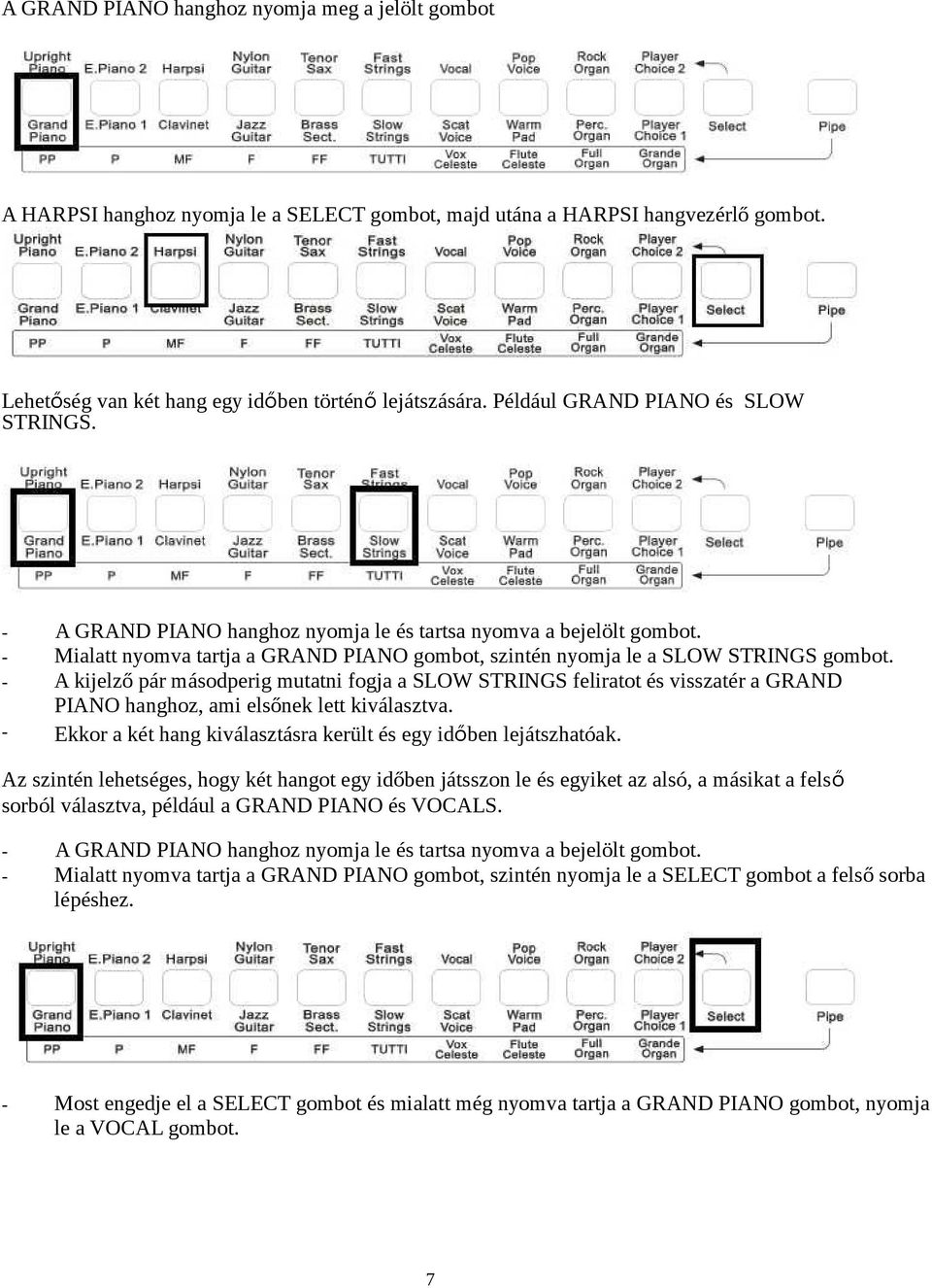 - A kijelző pár másodperig mutatni fogja a SLOW STRINGS feliratot és visszatér a GRAND PIANO hanghoz, ami elsőnek lett kiválasztva. - Ekkor a két hang kiválasztásra került és egy időben lejátszhatóak.