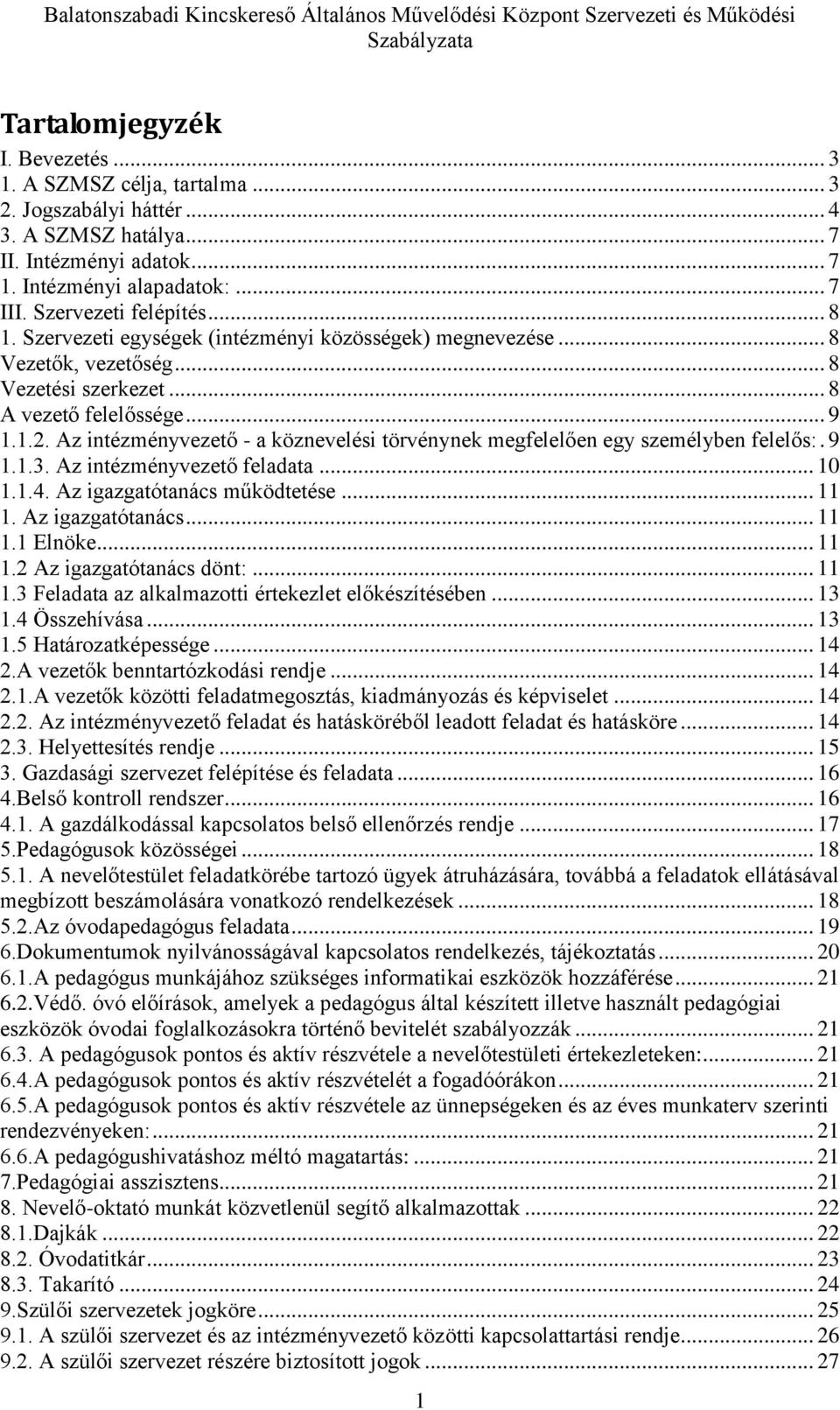 .. 8 Vezetési szerkezet... 8 A vezető felelőssége... 9 1.1.2. Az intézményvezető - a köznevelési törvénynek megfelelően egy személyben felelős:. 9 1.1.3. Az intézményvezető feladata... 10 1.1.4.