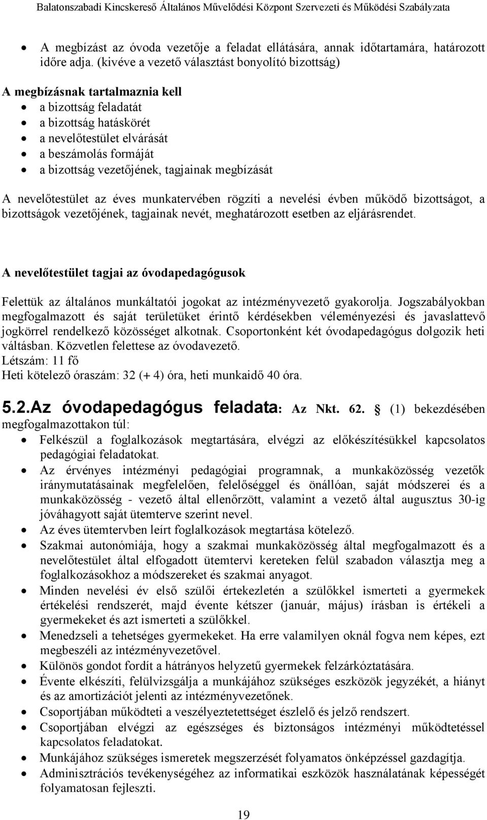 tagjainak megbízását A nevelőtestület az éves munkatervében rögzíti a nevelési évben működő bizottságot, a bizottságok vezetőjének, tagjainak nevét, meghatározott esetben az eljárásrendet.