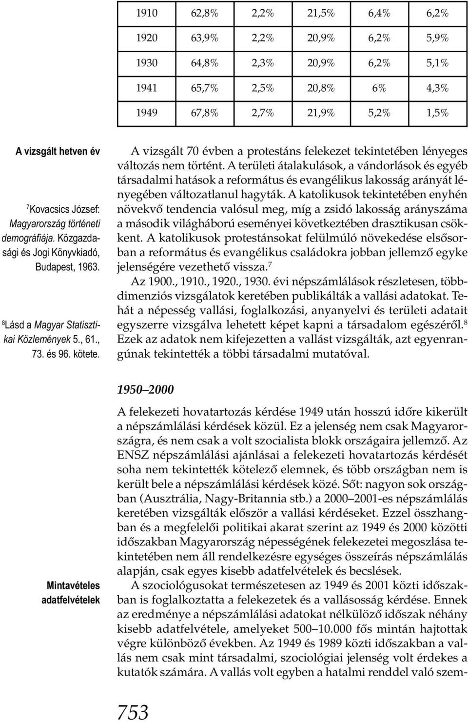 A vizsgált 70 évben a protestáns felekezet tekintetében lényeges változás nem történt.