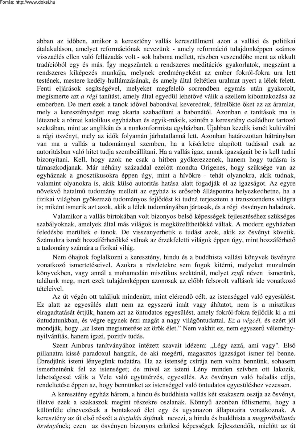 Így megszűntek a rendszeres meditációs gyakorlatok, megszűnt a rendszeres kiképezés munkája, melynek eredményeként az ember fokról-fokra ura lett testének, mestere kedély-hullámzásának, és amely