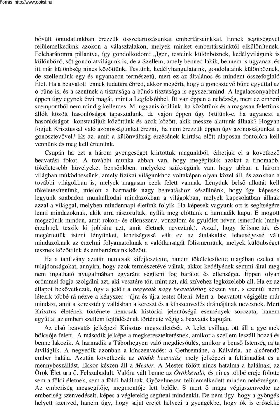 nincs közöttünk. Testünk, kedélyhangulataink, gondolataink különböznek, de szellemünk egy és ugyanazon természetű, mert ez az általános és mindent összefoglaló Élet.