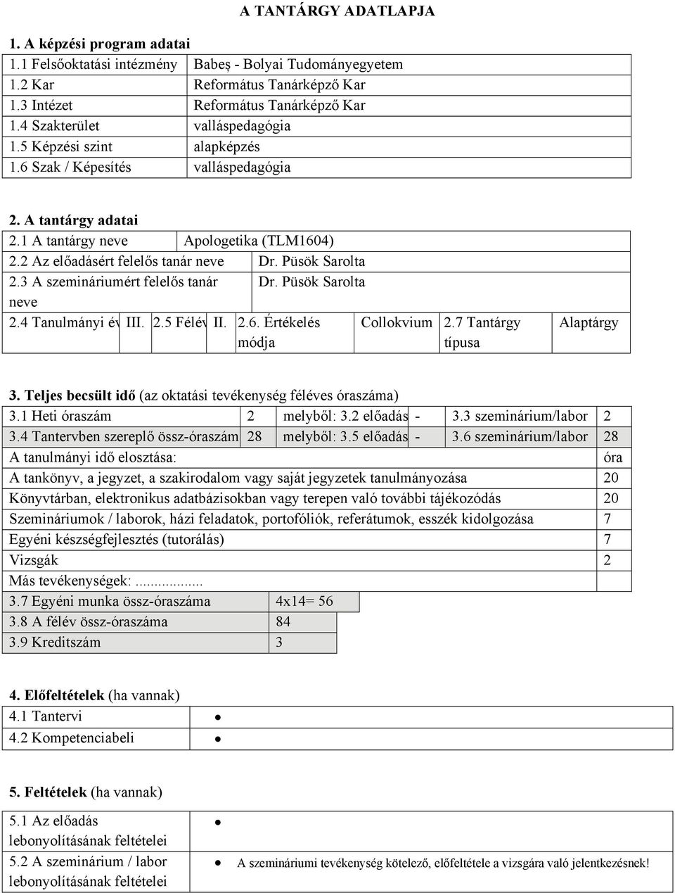 Püsök Sarolta 2.3 A szemináriumért felelős tanár Dr. Püsök Sarolta neve 2.4 Tanulmányi év III. 2.5 Félév II. 2.6. Értékelés módja Collokvium 2.7 Tantárgy típusa Alaptárgy 3.