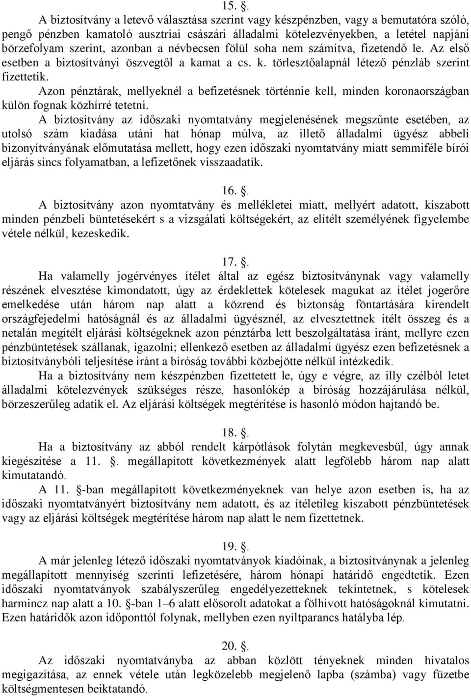 Azon pénztárak, mellyeknél a befizetésnek történnie kell, minden koronaországban külön fognak közhírré tetetni.