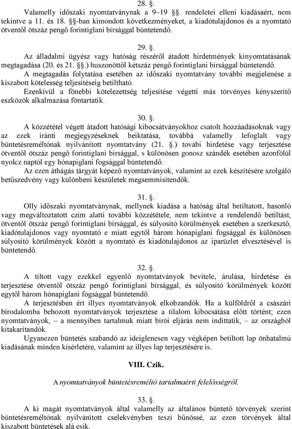 . Az álladalmi ügyész vagy hatóság részéről átadott hirdetmények kinyomtatásának megtagadása (20. és 21..) huszonöttől kétszáz pengő forintiglani bírsággal büntetendő.