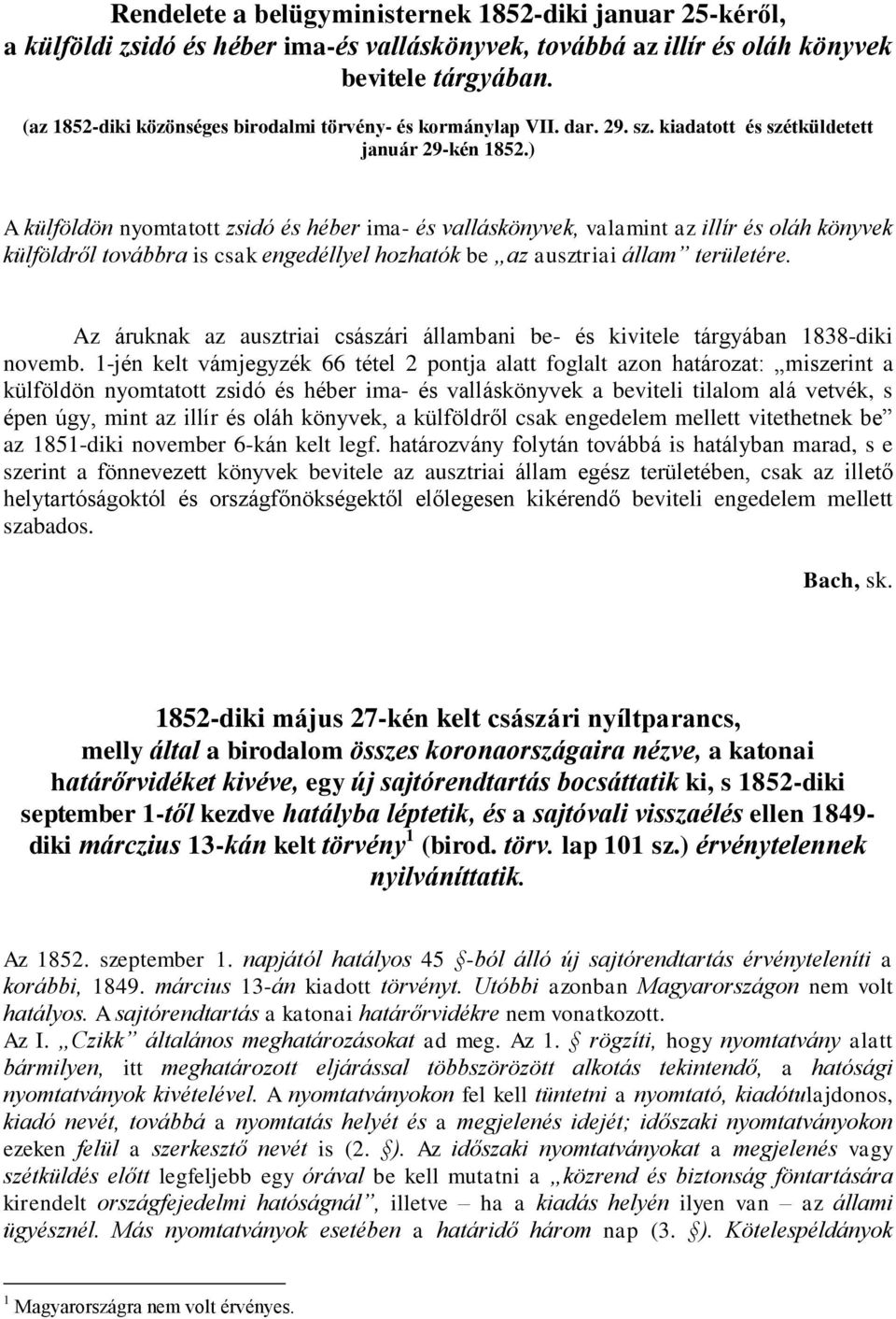 ) A külföldön nyomtatott zsidó és héber ima- és valláskönyvek, valamint az illír és oláh könyvek külföldről továbbra is csak engedéllyel hozhatók be az ausztriai állam területére.