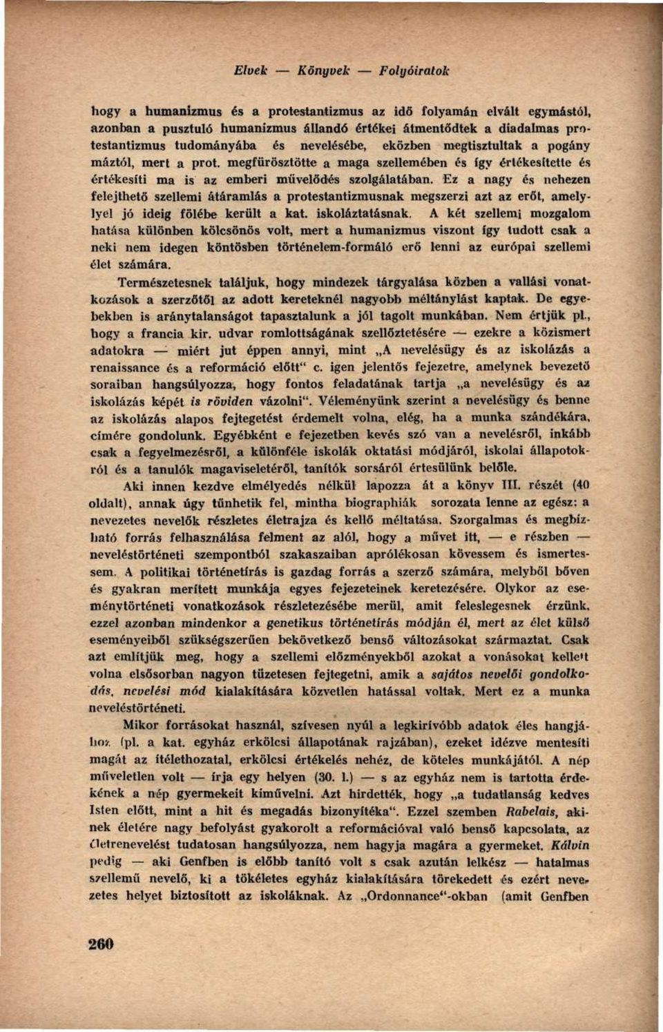 Ez a nagy és nehezen felejthető szellemi átáramlás a protestantizmusnak megszerzi azt az erőt, amelylyel jó ideig fölébe került a kat. iskoláztatásnak.