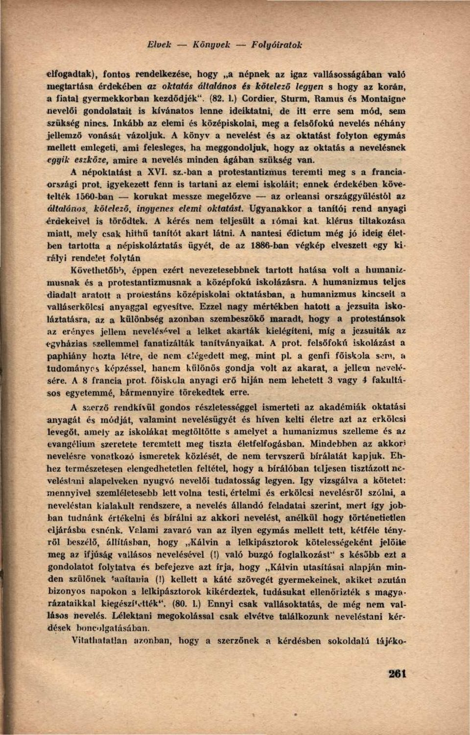 Inkább az elemi és középiskolai, meg a felsőfokú nevelés néhány jellemző vonását vázoljuk.