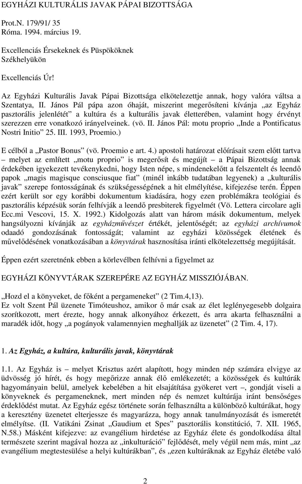 János Pál pápa azon óhaját, miszerint megerısíteni kívánja az Egyház pasztorális jelenlétét a kultúra és a kulturális javak életterében, valamint hogy érvényt szerezzen erre vonatkozó irányelveinek.