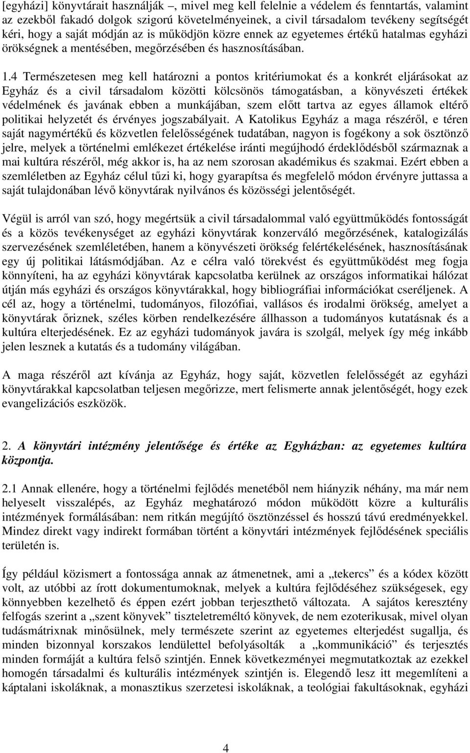 4 Természetesen meg kell határozni a pontos kritériumokat és a konkrét eljárásokat az Egyház és a civil társadalom közötti kölcsönös támogatásban, a könyvészeti értékek védelmének és javának ebben a