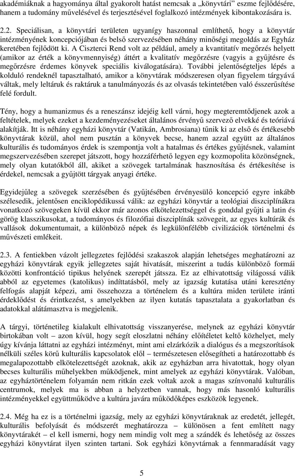 A Ciszterci Rend volt az például, amely a kvantitatív megırzés helyett (amikor az érték a könyvmennyiség) áttért a kvalitatív megırzésre (vagyis a győjtésre és megırzésre érdemes könyvek speciális