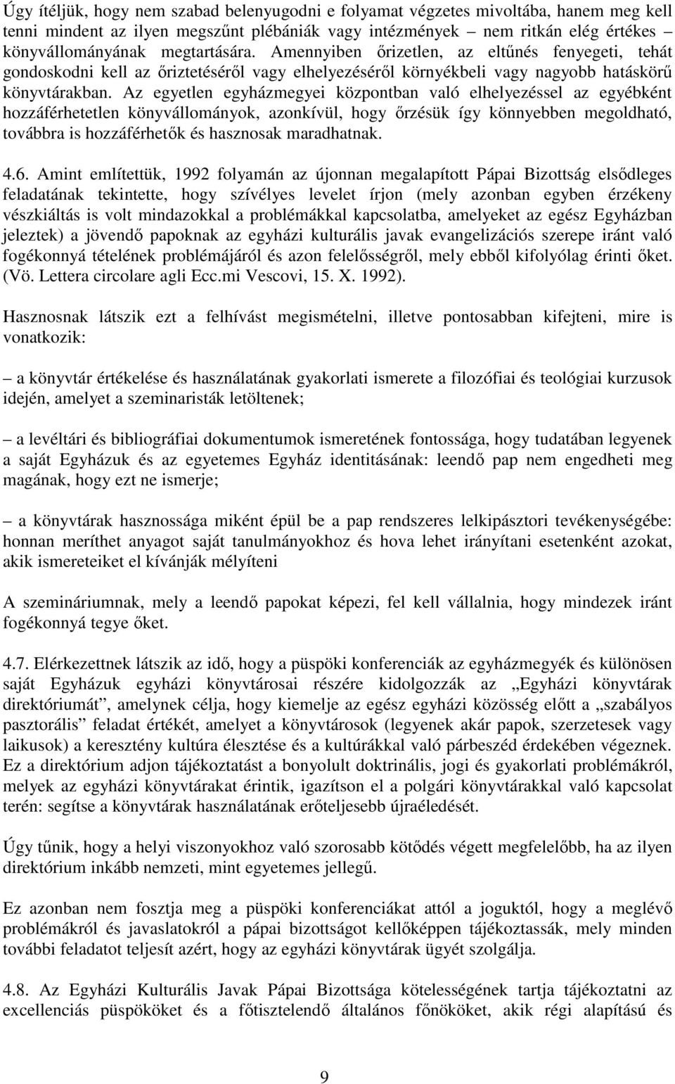 Az egyetlen egyházmegyei központban való elhelyezéssel az egyébként hozzáférhetetlen könyvállományok, azonkívül, hogy ırzésük így könnyebben megoldható, továbbra is hozzáférhetık és hasznosak