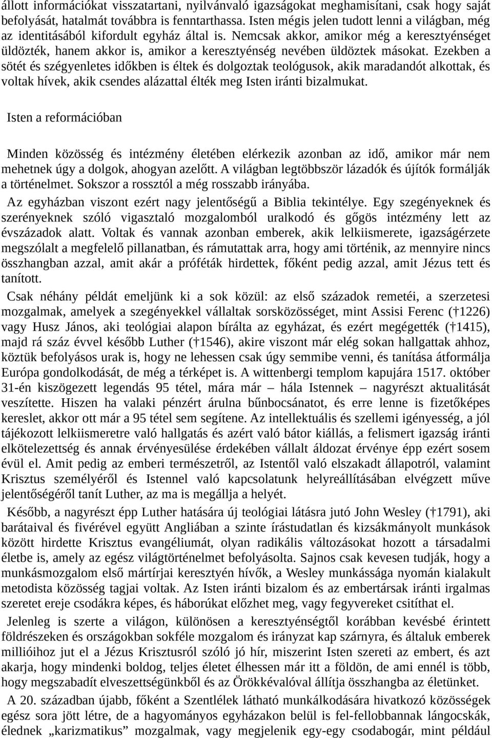 Nemcsak akkor, amikor még a keresztyénséget üldözték, hanem akkor is, amikor a keresztyénség nevében üldöztek másokat.