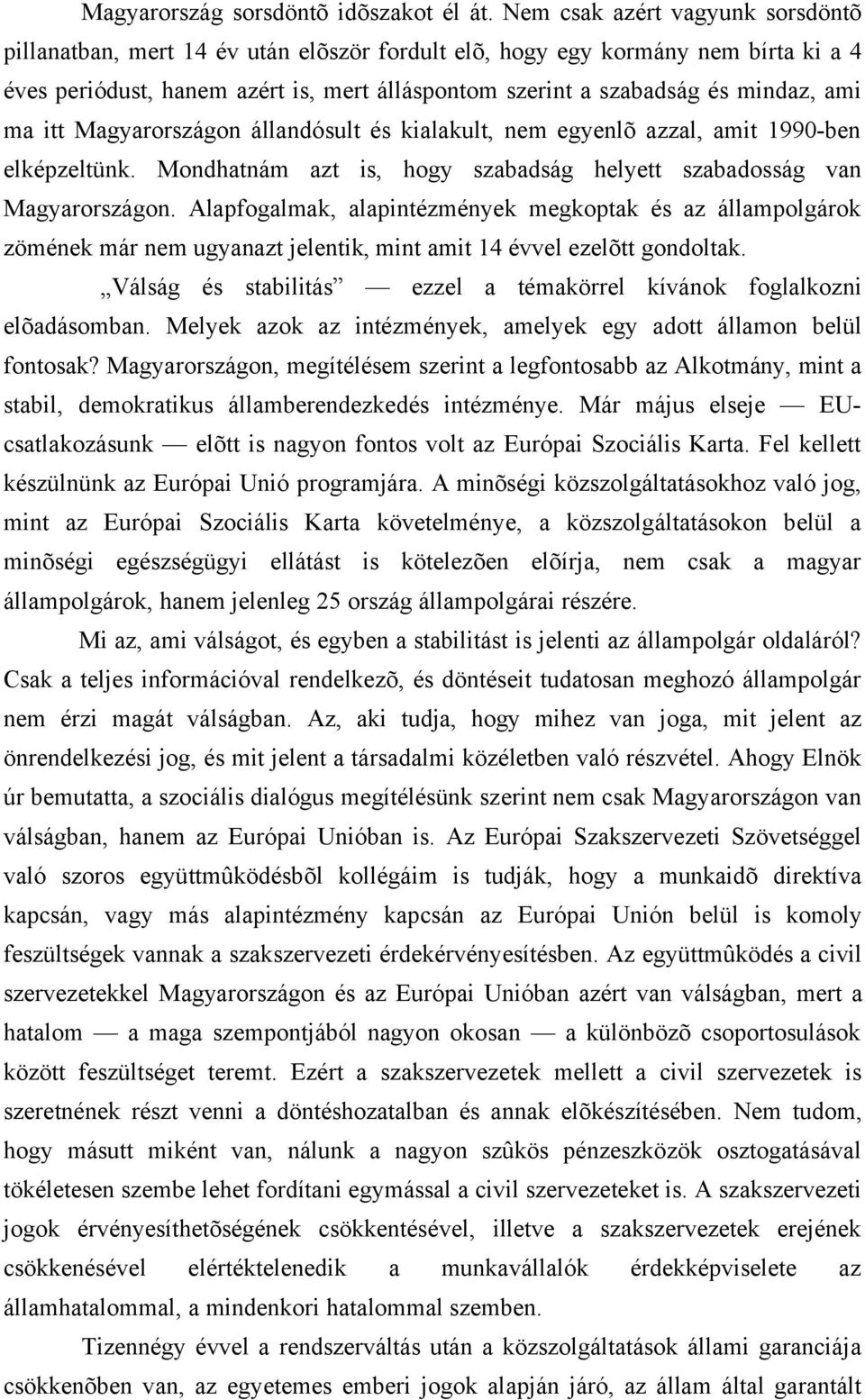 ami ma itt Magyarországon állandósult és kialakult, nem egyenlõ azzal, amit 1990-ben elképzeltünk. Mondhatnám azt is, hogy szabadság helyett szabadosság van Magyarországon.