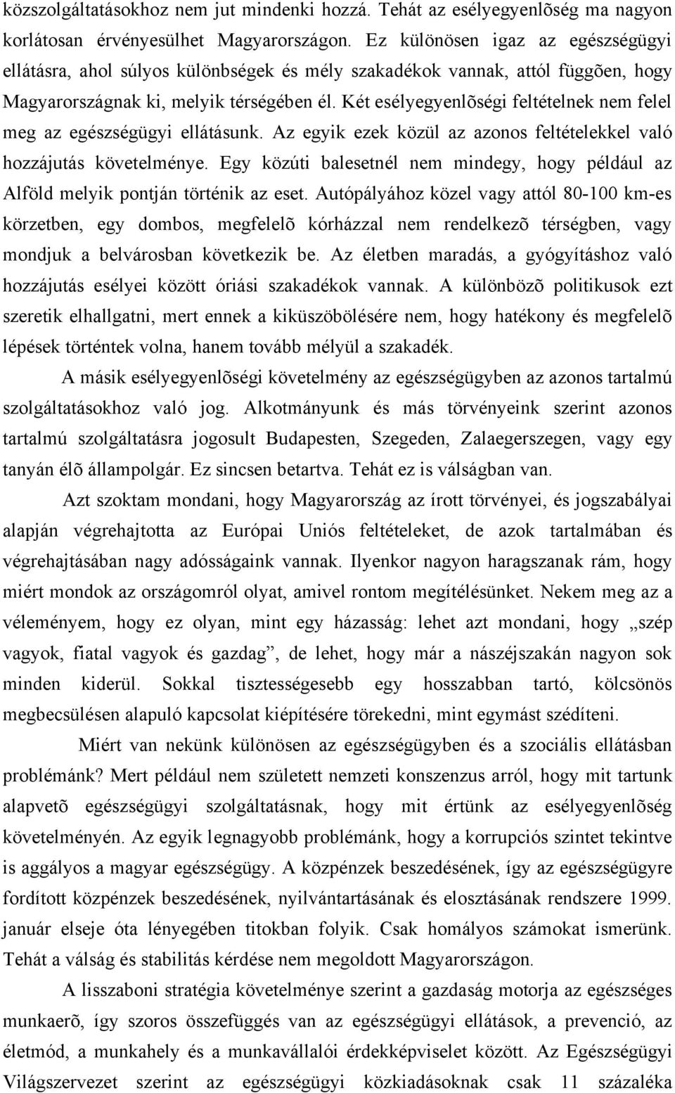 Két esélyegyenlõségi feltételnek nem felel meg az egészségügyi ellátásunk. Az egyik ezek közül az azonos feltételekkel való hozzájutás követelménye.