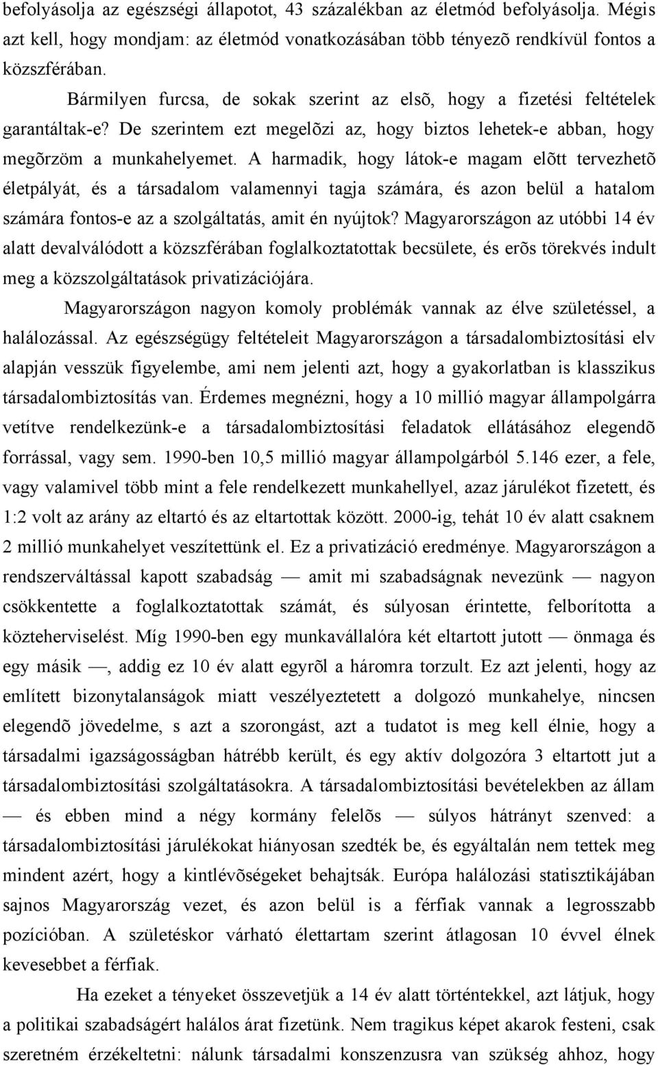 A harmadik, hogy látok-e magam elõtt tervezhetõ életpályát, és a társadalom valamennyi tagja számára, és azon belül a hatalom számára fontos-e az a szolgáltatás, amit én nyújtok?