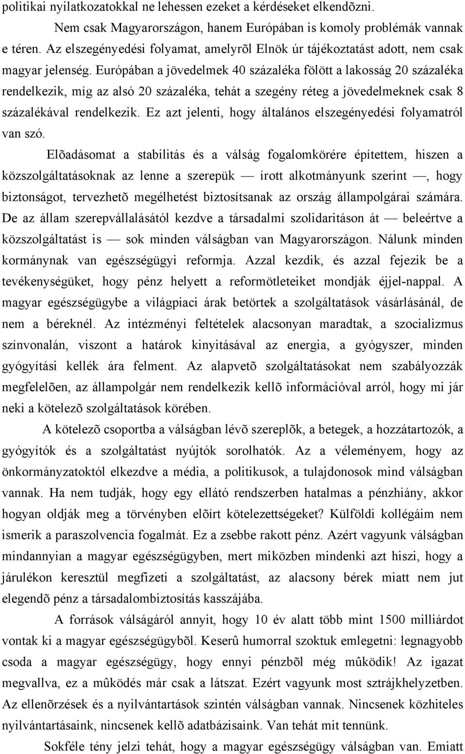 Európában a jövedelmek 40 százaléka fölött a lakosság 20 százaléka rendelkezik, míg az alsó 20 százaléka, tehát a szegény réteg a jövedelmeknek csak 8 százalékával rendelkezik.