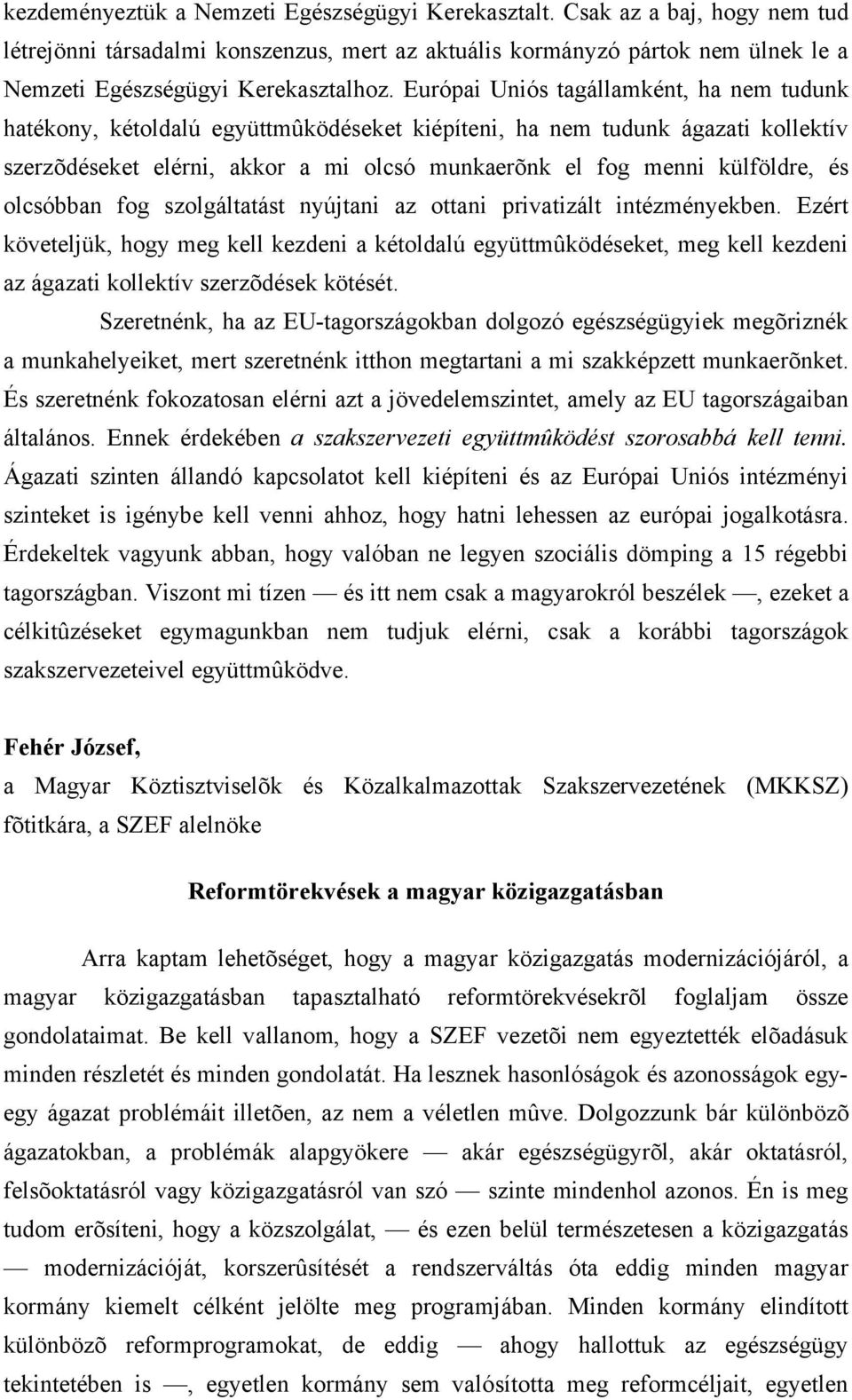 olcsóbban fog szolgáltatást nyújtani az ottani privatizált intézményekben.