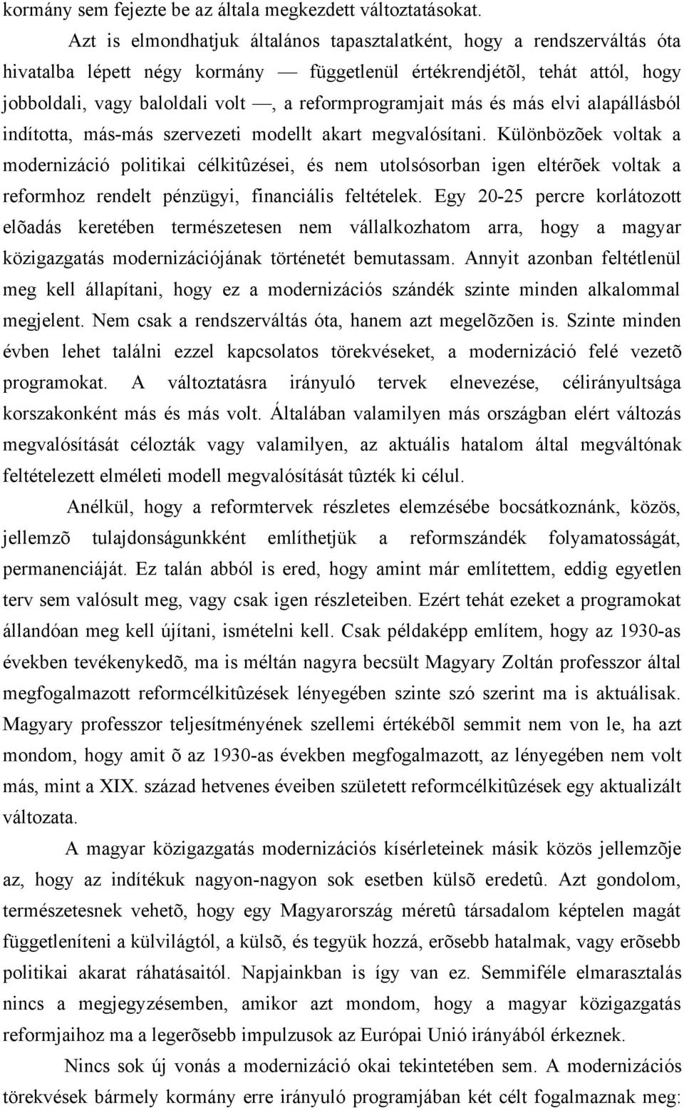 reformprogramjait más és más elvi alapállásból indította, más-más szervezeti modellt akart megvalósítani.