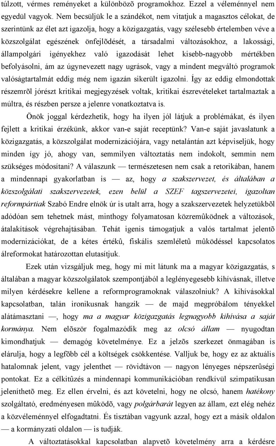 társadalmi változásokhoz, a lakossági, állampolgári igényekhez való igazodását lehet kisebb-nagyobb mértékben befolyásolni, ám az úgynevezett nagy ugrások, vagy a mindent megváltó programok