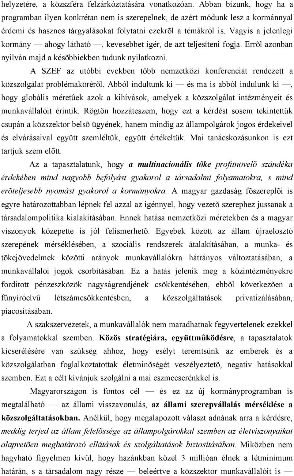 Vagyis a jelenlegi kormány ahogy látható, kevesebbet ígér, de azt teljesíteni fogja. Errõl azonban nyilván majd a késõbbiekben tudunk nyilatkozni.