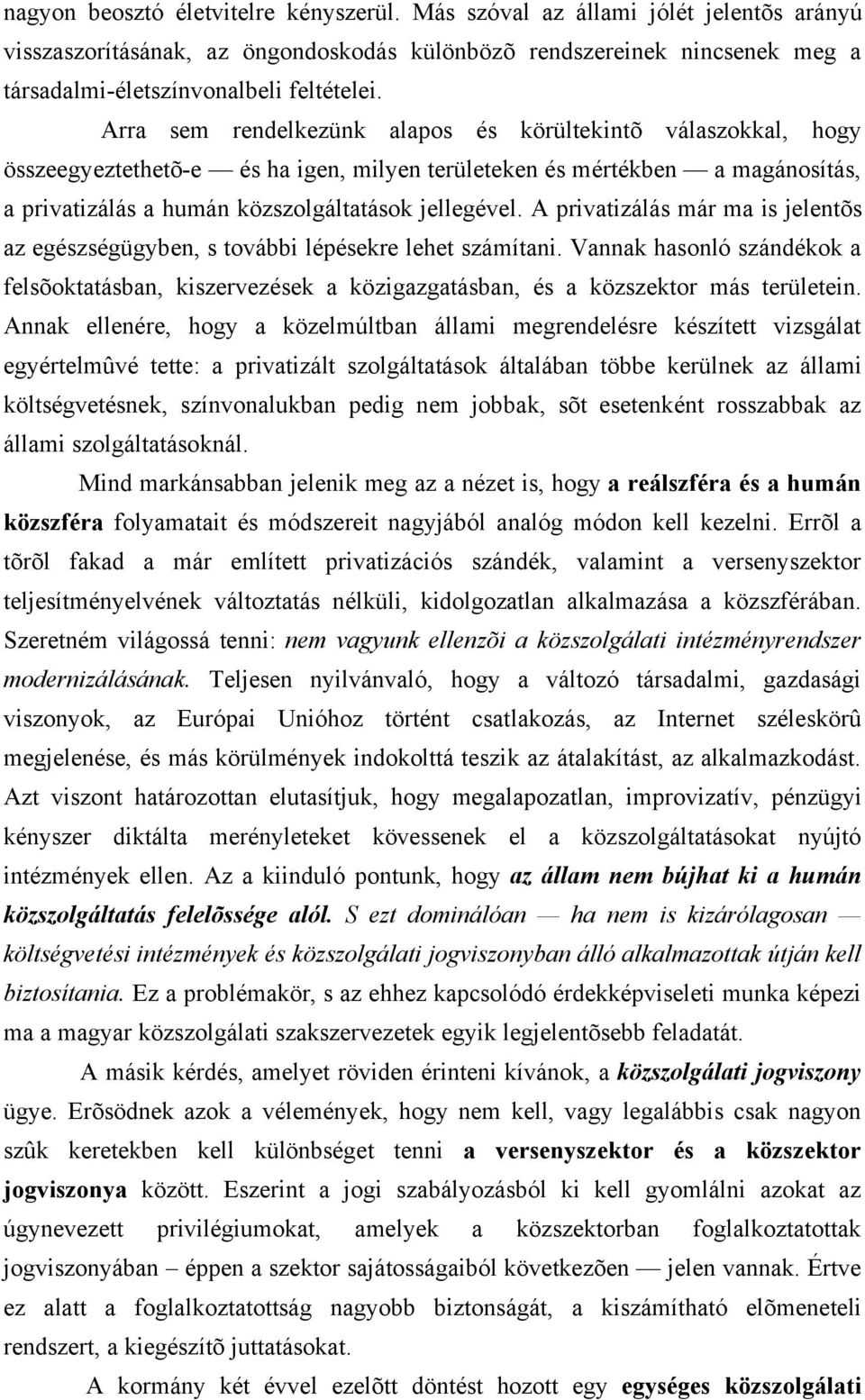 A privatizálás már ma is jelentõs az egészségügyben, s további lépésekre lehet számítani. Vannak hasonló szándékok a felsõoktatásban, kiszervezések a közigazgatásban, és a közszektor más területein.