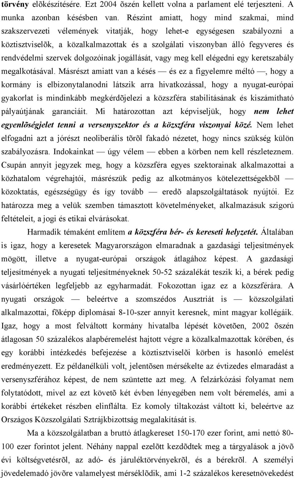 rendvédelmi szervek dolgozóinak jogállását, vagy meg kell elégedni egy keretszabály megalkotásával.