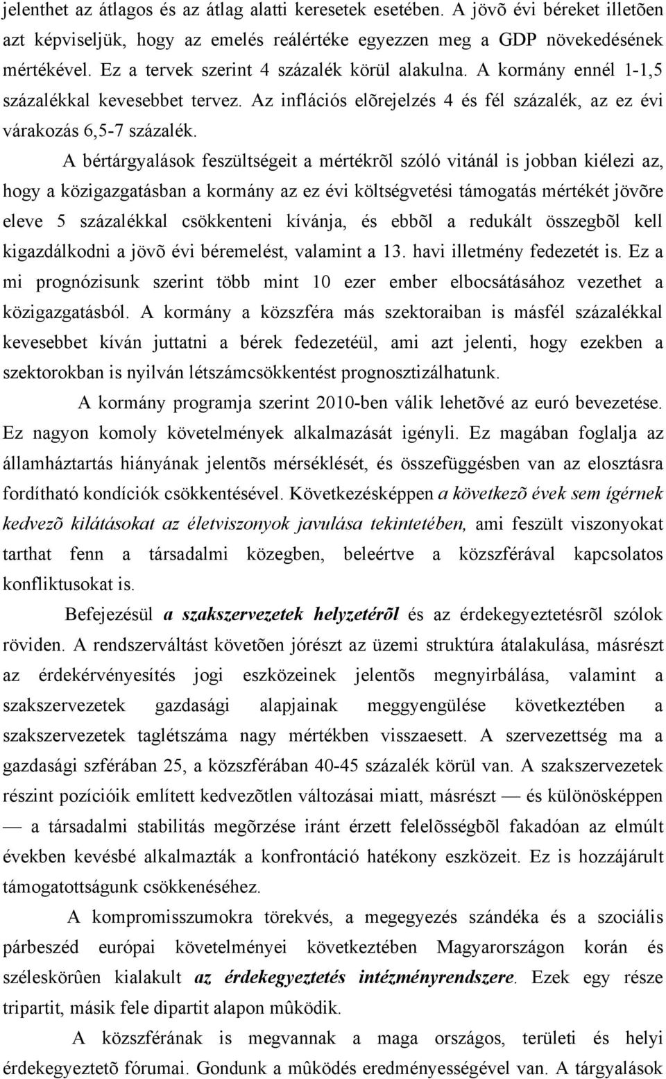 A bértárgyalások feszültségeit a mértékrõl szóló vitánál is jobban kiélezi az, hogy a közigazgatásban a kormány az ez évi költségvetési támogatás mértékét jövõre eleve 5 százalékkal csökkenteni