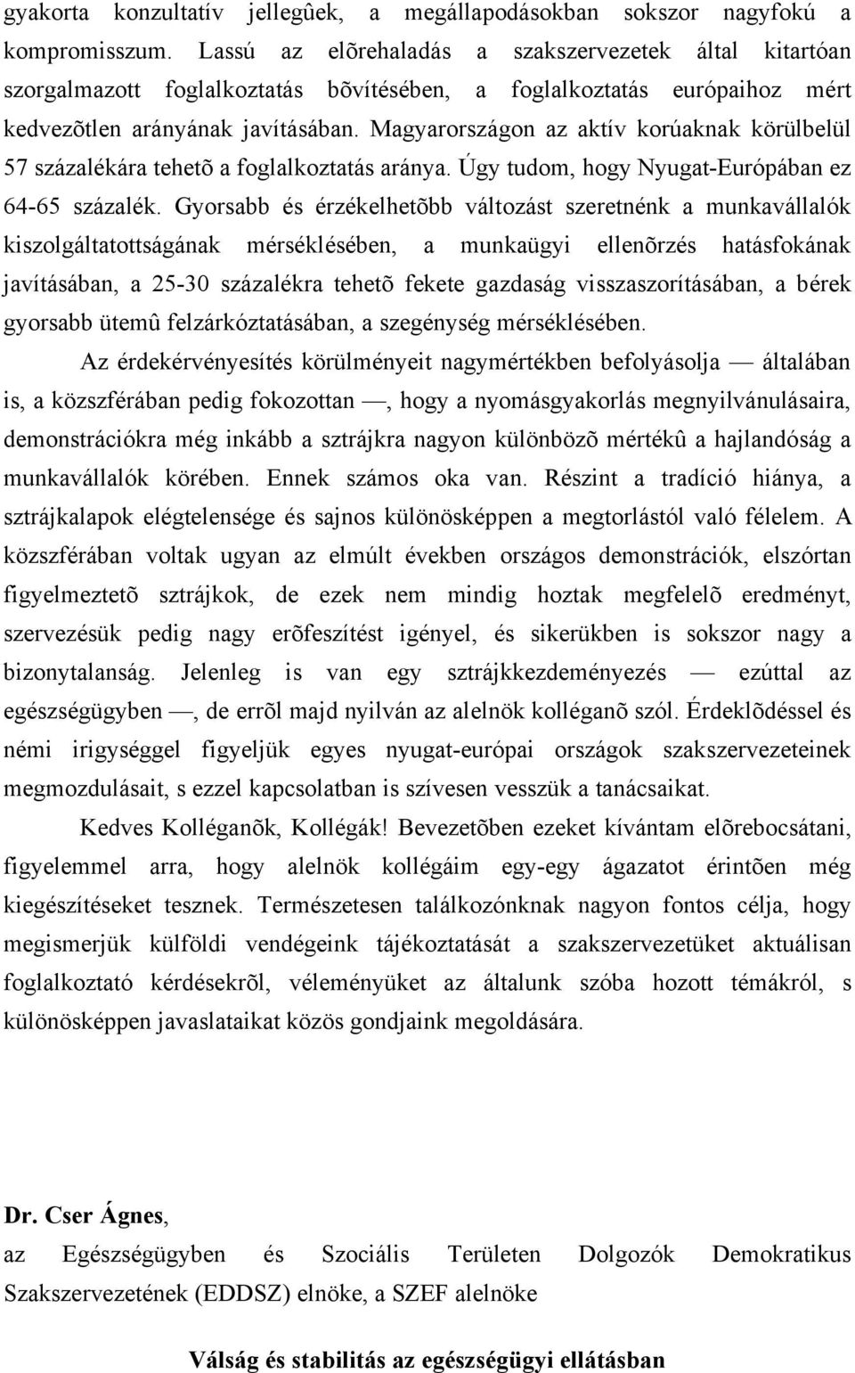 Magyarországon az aktív korúaknak körülbelül 57 százalékára tehetõ a foglalkoztatás aránya. Úgy tudom, hogy Nyugat-Európában ez 64-65 százalék.