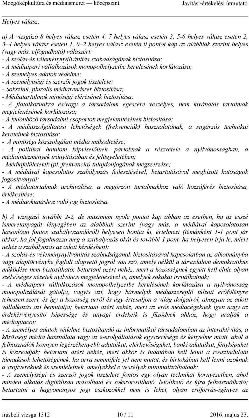 személyiségi és szerzői jogok tisztelete; - Sokszínű, plurális médiarendszer biztosítása; - Médiatartalmak minőségi elérésének biztosítása; - A fiatalkorúakra és/vagy a társadalom egészére veszélyes,