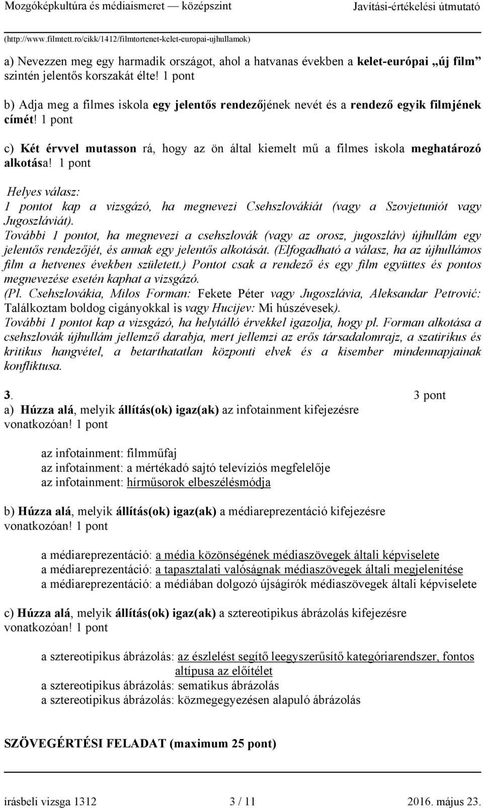 1 pont c) Két érvvel mutasson rá, hogy az ön által kiemelt mű a filmes iskola meghatározó alkotása! 1 pont 1 pontot kap a vizsgázó, ha megnevezi Csehszlovákiát (vagy a Szovjetuniót vagy Jugoszláviát).