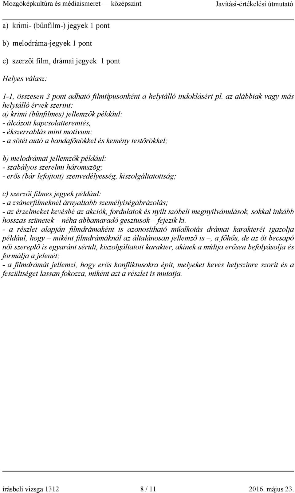 b) melodrámai jellemzők például: - szabályos szerelmi háromszög; - erős (bár lefojtott) szenvedélyesség, kiszolgáltatottság; c) szerzői filmes jegyek például: - a zsánerfilmeknél árnyaltabb