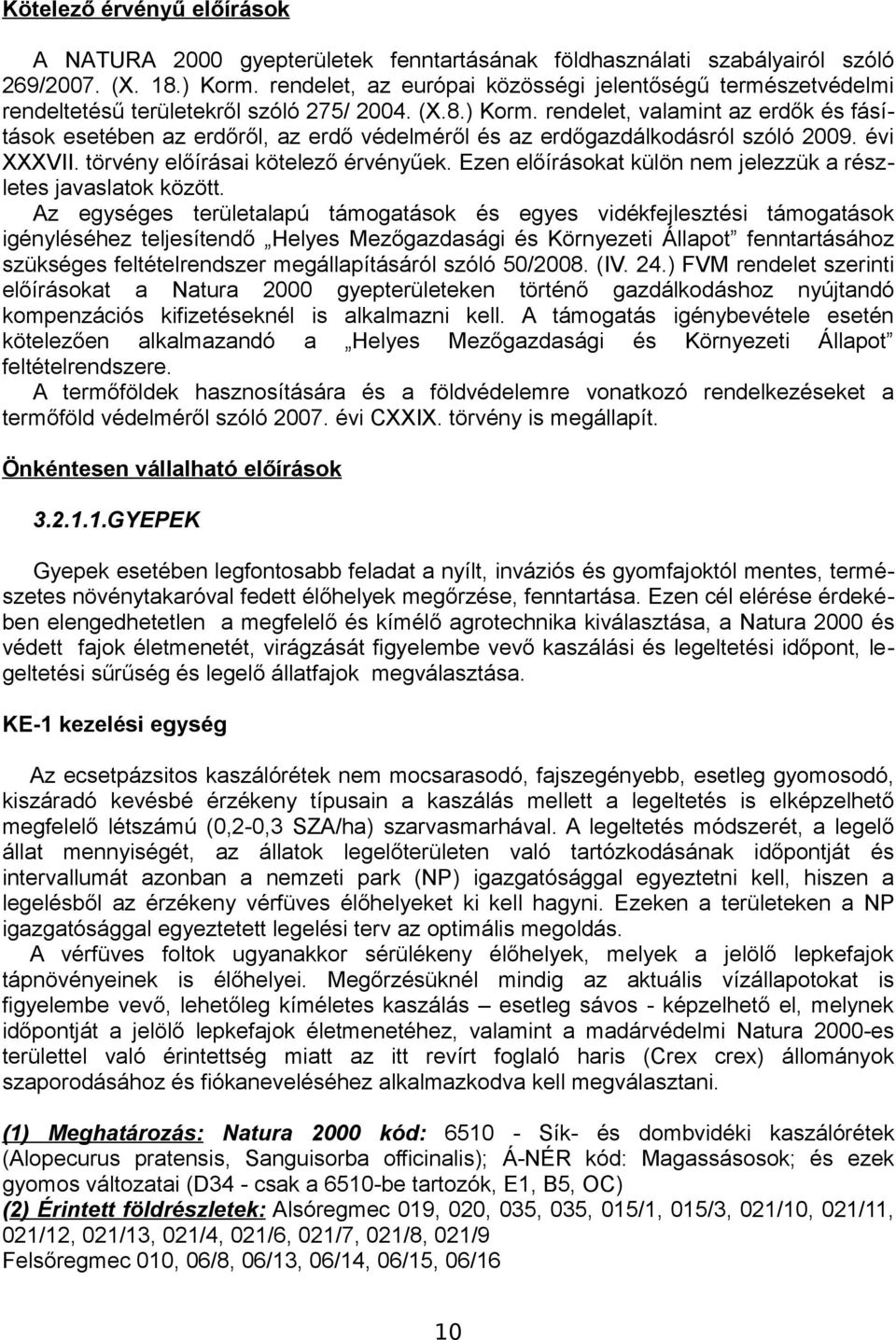 rendelet, valamint az erdők és fásítások esetében az erdőről, az erdő védelméről és az erdőgazdálkodásról szóló 2009. évi XXXVII. törvény előírásai kötelező érvényűek.